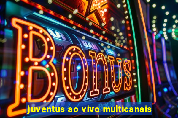 juventus ao vivo multicanais